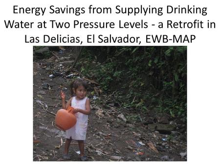 Energy Savings from Supplying Drinking Water at Two Pressure Levels - a Retrofit in Las Delicias, El Salvador, EWB-MAP.