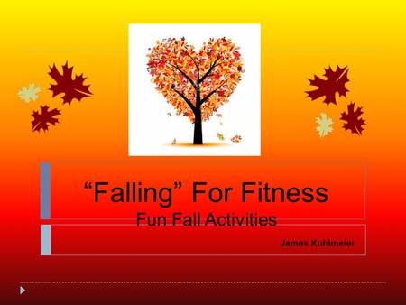 “Falling” For Fitness Fun Fall Activities James Kuhlmeier.
