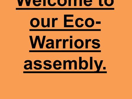Welcome to our Eco- Warriors assembly.. Where does energy comes from?