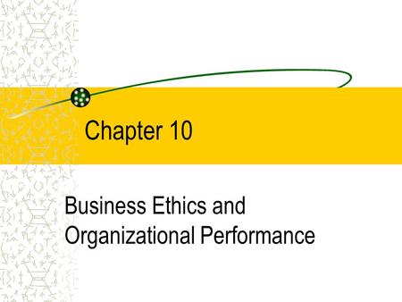 Chapter 10 Business Ethics and Organizational Performance.