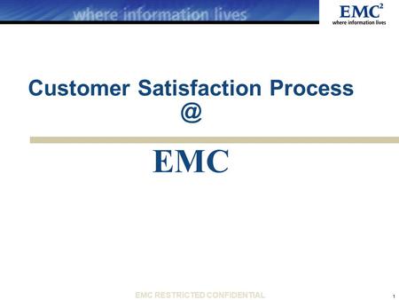 1 11 EMC RESTRICTED CONFIDENTIAL Customer Satisfaction EMC.
