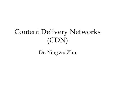Content Delivery Networks (CDN) Dr. Yingwu Zhu Reverse Proxy Reverse Proxy Reverse Proxy Intranet Web Cache Architecure Browser Local ISP cache L4 Switch.