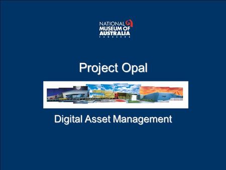 Project Opal Digital Asset Management. Outline What is digital asset management? Timeline of NMA’s development / research into digital asset management.