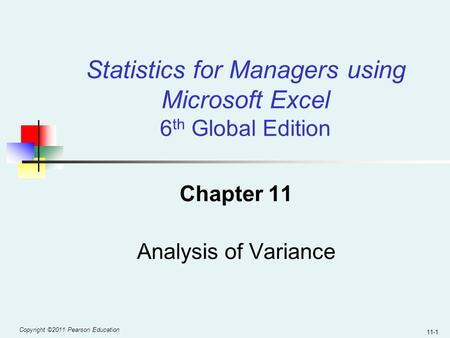 Copyright ©2011 Pearson Education 11-1 Chapter 11 Analysis of Variance Statistics for Managers using Microsoft Excel 6 th Global Edition.