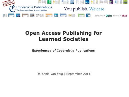 Open Access Publishing for Learned Societies Experiences of Copernicus Publications Dr. Xenia van Edig | September 2014.