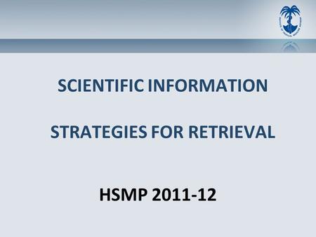 SCIENTIFIC INFORMATION STRATEGIES FOR RETRIEVAL HSMP 2011-12.