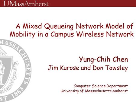 Yung-Chih Chen Jim Kurose and Don Towsley Computer Science Department University of Massachusetts Amherst A Mixed Queueing Network Model of Mobility in.