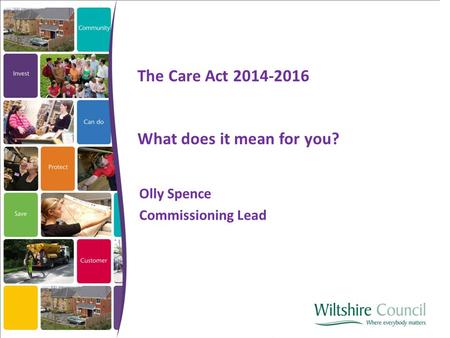 Olly Spence Commissioning Lead The Care Act 2014-2016 What does it mean for you?