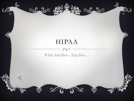 HIPAA What’s Said Here – Stays Here…. WHAT IS HIPAA  Health Insurance Portability and Accountability Act  Purpose is to protect clients (patients)