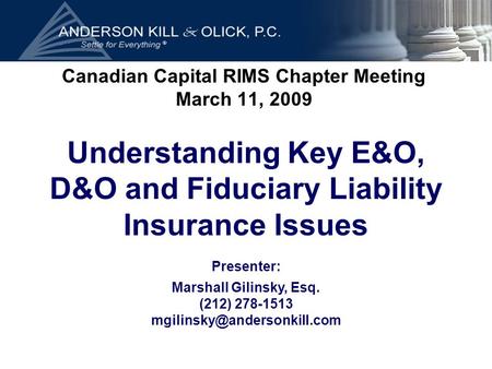 Presenter: Marshall Gilinsky, Esq. (212) 278-1513 Canadian Capital RIMS Chapter Meeting March 11, 2009 Understanding Key E&O,