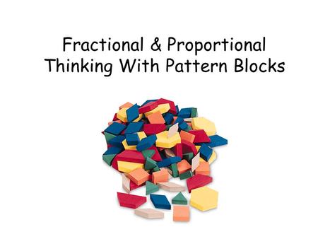 Fractional & Proportional Thinking With Pattern Blocks