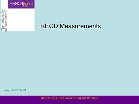 Modernising Children’s Hearing Aid Services RECD Measurements Wave 4 EJB 17/05/04.
