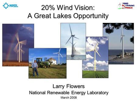 20% Wind Vision: A Great Lakes Opportunity Larry Flowers National Renewable Energy Laboratory March 2008.