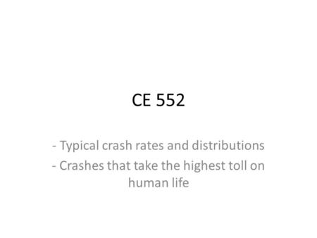 CE 552 - Typical crash rates and distributions - Crashes that take the highest toll on human life.