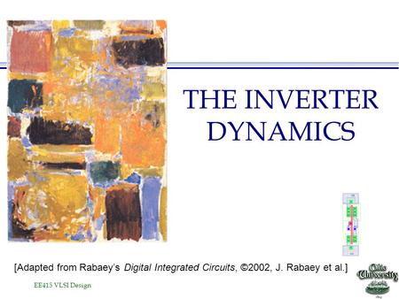 EE415 VLSI Design THE INVERTER DYNAMICS [Adapted from Rabaey’s Digital Integrated Circuits, ©2002, J. Rabaey et al.]