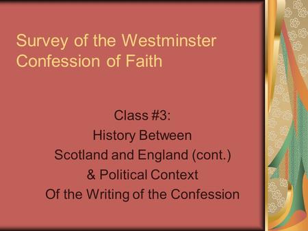Survey of the Westminster Confession of Faith Class #3: History Between Scotland and England (cont.) & Political Context Of the Writing of the Confession.