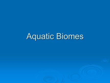 Aquatic Biomes.