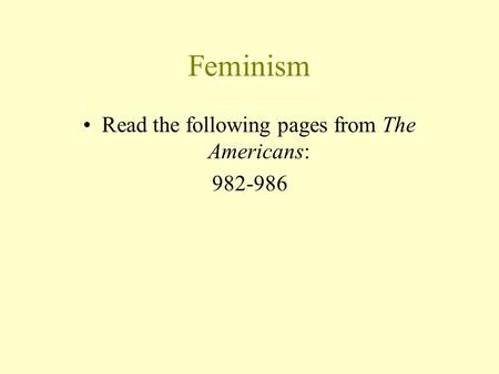 Feminism Read the following pages from The Americans: 982-986.