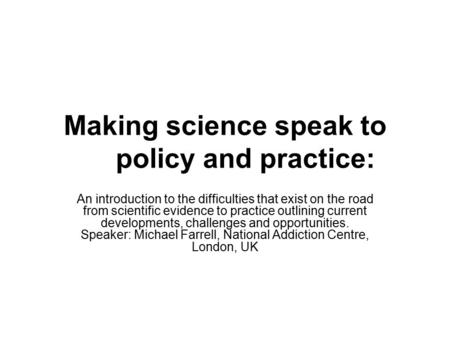 Making science speak to policy and practice: An introduction to the difficulties that exist on the road from scientific evidence to practice outlining.
