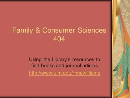 Family & Consumer Sciences 404 Using the Library’s resources to find books and journal articles
