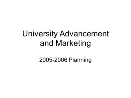 University Advancement and Marketing 2005-2006 Planning.