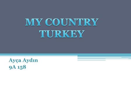 Ayça Aydın 9A 158. About Turkey Turkey is a big country. Turkey is in the Northen Hemisphere. There are seas on three sides of the country. Turkey’s neighbors.