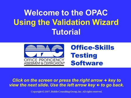 Click on the screen or press the right arrow key to view the next slide. Use the left arrow key  to go back. Welcome to the OPAC Using the Validation.