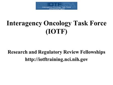 Interagency Oncology Task Force (IOTF) Research and Regulatory Review Fellowships