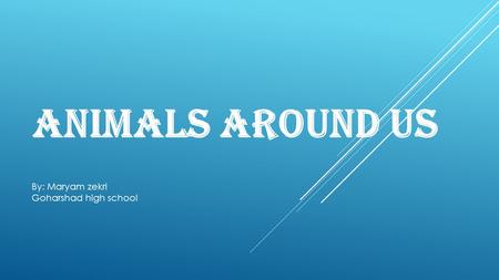 Animals around us By: Maryam zekri Goharshad high school.