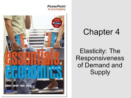 PowerPoint to accompany Chapter 4 Elasticity: The Responsiveness of Demand and Supply.
