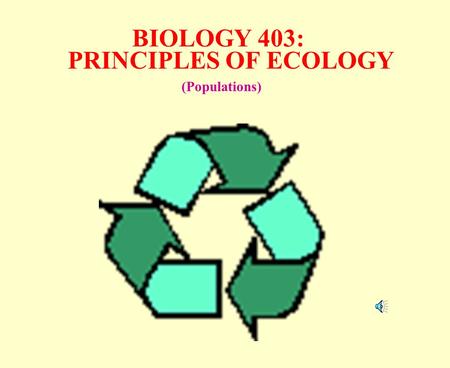 BIOLOGY 403: PRINCIPLES OF ECOLOGY (Populations).