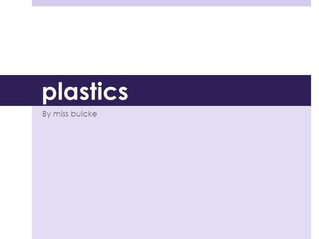 Plastics By miss buicke. OC58 Identify everyday applications of plastics, and understand that crude oil products are the raw material for their production.