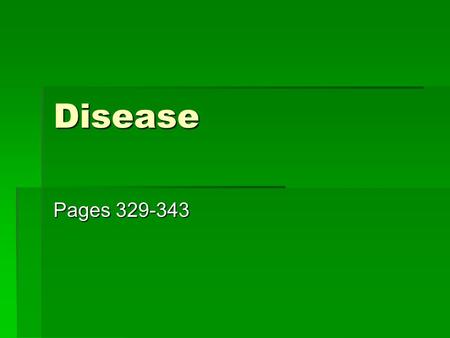 Disease Pages 329-343. Disease  Does not allow the body to function normally  Can affect individual organs or an entire body system  Divided into two.