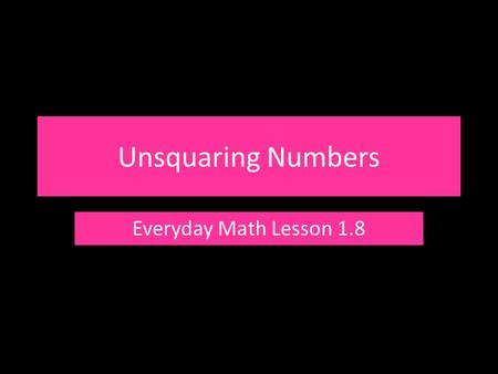 Unsquaring Numbers Everyday Math Lesson 1.8.