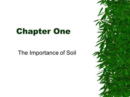 Chapter One The Importance of Soil.  The history of Soil –Dates back all the way to the Egyptians civilization of 4,000 years ago –Recently in the US.