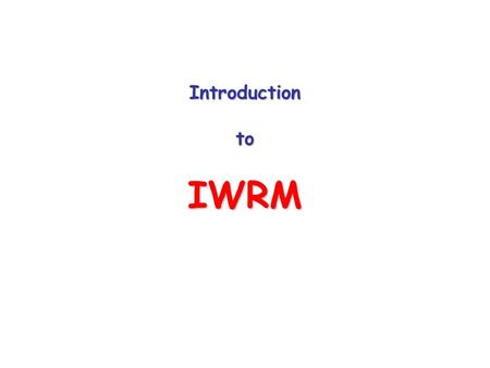 Introduction to IWRM. Economic efficiency Environmental & ecological sustainability Equity IWRM Because of the increasing scarcity of water and financial.