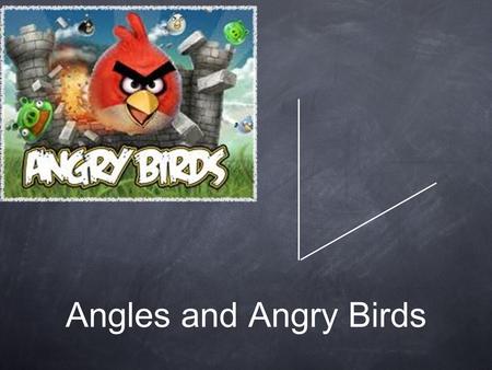 Angles and Angry Birds.