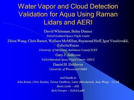 Water Vapor and Cloud Detection Validation for Aqua Using Raman Lidars and AERI David Whiteman, Belay Demoz NASA/Goddard Space Flight Center Zhien Wang,