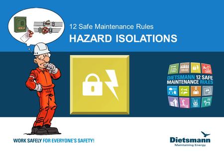 12 Safe Maintenance Rules HAZARD ISOLATIONS. August 6, 2015 | 2 To protect the persons who intervene on a facility, to be sure of the energy absence (electricity,