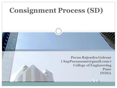 Pavan Rajendra Golesar ( ) College of Engineering Pune INDIA Consignment Process (SD)