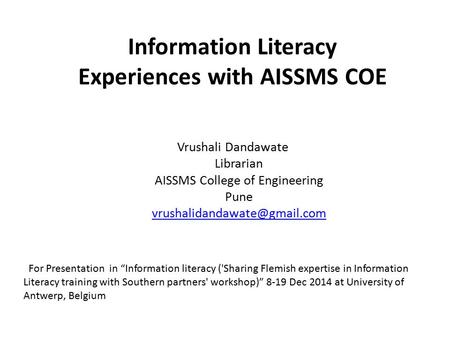 Information Literacy Experiences with AISSMS COE Vrushali Dandawate Librarian AISSMS College of Engineering Pune For Presentation.