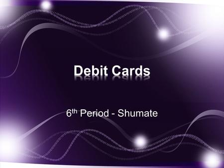 6 th Period - Shumate. A debit card is a card issued by a bank allowing the holder to transfer money electronically to another bank account when making.
