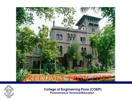 College of Engineering Pune (COEP) Forerunners in Technical Education GREETINGS FROM COEP.