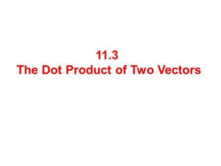 11.3 The Dot Product of Two Vectors. The dot product of u and v in the plane is The dot product of u and v in space is Two vectors u and v are orthogonal.