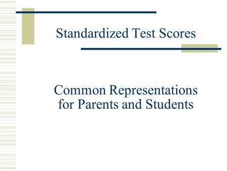 Standardized Test Scores Common Representations for Parents and Students.