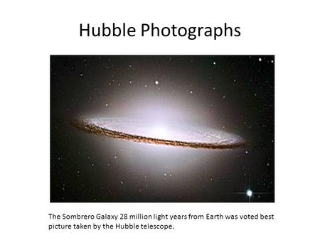 Hubble Photographs The Sombrero Galaxy 28 million light years from Earth was voted best picture taken by the Hubble telescope.