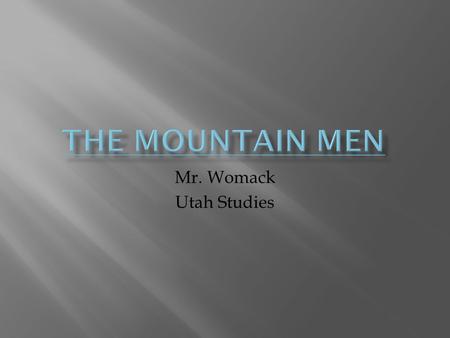 The Mountain Men Mr. Womack Utah Studies.