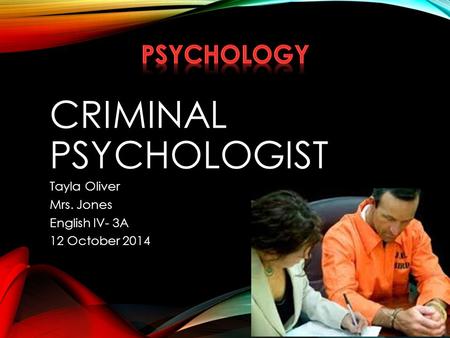 CRIMINAL PSYCHOLOGIST Tayla Oliver Mrs. Jones English IV- 3A 12 October 2014.