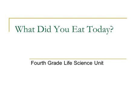 What Did You Eat Today? Fourth Grade Life Science Unit.