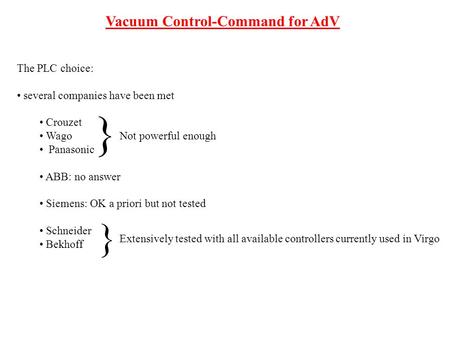 Vacuum Control-Command for AdV The PLC choice: several companies have been met Crouzet Wago Panasonic ABB: no answer Siemens: OK a priori but not tested.